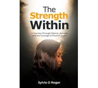 The Strength Within: A journey through silence, survival, and the courage to flourish again