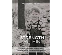 The Strength Within: A True Story of Addiction, Redemption, and Starting Over