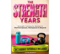 THE STRENGTH YEARS: Step-by-Step Strength Training for Women in Perimenopause, Menopause & Beyond, with a 4-Week Plan to Build Muscle, Support Bone Health & Move with Confidence