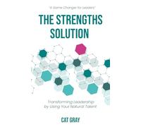 The Strengths Solution: Transforming Leadership by using Your Natural Talent