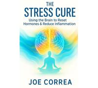 The Stress Cure: Using the Brain to Reset Hormones & Reduce Inflammation: 9