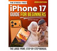 The Stress-Free iPhone 17 Guide for Beginners: The Large-Print, Step-by-Step Manual That Helps You Avoid Scams, Fix Common Issues, Stay Connected, Finally Use Your Phone with Clarity and Confidence