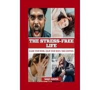 The Stress-Free Life: Clear Your Mind, Calm Your Body, Take Control