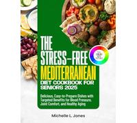 The Stress-Free Mediterranean Diet Cookbook for Seniors 2025: Delicious, Easy-to-Prepare Dishes with Targeted Benefits for Blood Pressure, Joint Comfort, and Healthy Aging