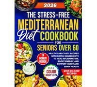 The Stress-Free Mediterranean Diet Cookbook for Seniors Over 60: Healthy and Tasty Recipes with Simple Ingredients to Heal Inflammation, Boost Energy, and Support Heart and Brain Health