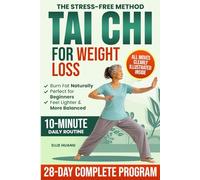 The Stress-Free Method Tai Chi For Weight Loss: A Complete 28-Day Program to Feel More Energized, Lighter and Stronger While Losing Weight, Restoring ... with Simple 10-Minute Daily Exercises