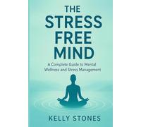 THE STRESS FREE MIND: A Complete Guide to Mental Wellness and Stress Management