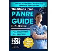 The Stress-Free PANRE Guide for Working PAs: An Up-to-Date Exam Prep System with 6 Full Simulations and 1,100+ Questions to Help You Finally Pass with Confidence, without the Anxiety or Wasted Hours