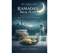 The Stress-Free Ramadan Meal Plan: A 30-Day Practical Guide to Suhoor, Iftar, Smart Prep & Easy Hydration