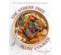 The Stress-free Slow Cooker: 60 Easy and Delicious Crockpot Recipes for Low-prep Dinners