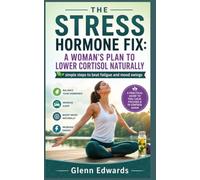 THE STRESS HORMONE FIX: A WOMAN'S PLAN TO LOWER CORTISOL NATURALLY.: simple steps to beat fatigue and mood swings.