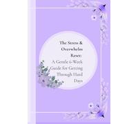 The Stress & Overwhelm Reset: A Gentle 6-W uide for Getting Through Hard Day