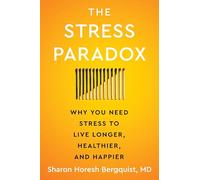 The Stress Paradox: Why You Need Stress to Live Longer, Healthier, and Happier