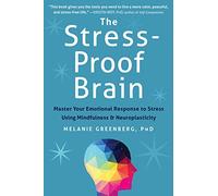 The Stress-Proof Brain: Master Your Emotional Response to Stress Using Mindfulness & Neuroplasticity