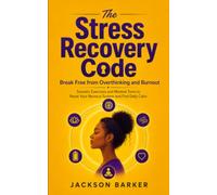 The Stress Recovery Code: Somatic Exercises and Mindset Tools to Break Free from Overthinking and Burnout, Reset Your Nervous System, and Find Daily Calm
