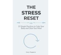 The Stress Reset: 10 Simple Practices to Calm Your Body and Clear Your Mind