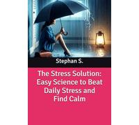 The Stress Solution: Easy Science to Beat Daily Stress and Find Calm