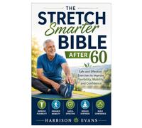 The Stretch Smarter Bible After 60: Safe and Effective Exercises to Improve Flexibility, Mobility, and Confidence