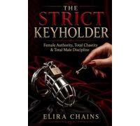 THE STRICT KEYHOLDER: Female Authority, Total Chastity & Total Male Discipline