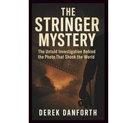The Stringer Mystery: The Untold Investigation Behind the Photo That Shook the World: 49