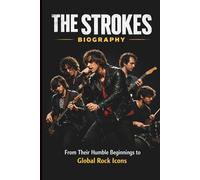 THE STROKES BIOGRAPHY: From Their Humble Beginnings to Global Rock Icons