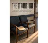 The Strong One: A Field Guide for Husbands and Wives Caring for a Spouse Through Cancer