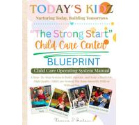 The Strong Start Childcare Center Blueprint- Childcare Operating System Manual: "The Complete Operations Guide for Home Daycare Providers, Childcare Centers, and Aspiring Providers"