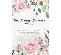 The Strong Woman’s Reset: An 8-W uided Journal for Reflection, Healing, and Self-Discovery