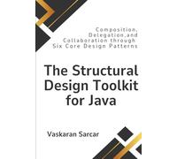 The Structural Design Toolkit for Java: Composition, Delegation, and Collaboration through Six Core Design Patterns