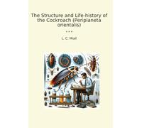 The Structure and Life-history of the Cockroach (Periplaneta orientalis)