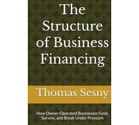 The Structure of Business Financing: How Owner-Operated Businesses Fund, Survive, and Break Under Pressure