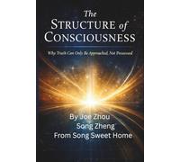 The Structure of Consciousness-Why Truth Can Only Be Approached, Not Possessed: Book I of Consciousness, Law, and Meaning Series/Newly Revealed Secrets of Our Consciousness: 1