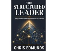 The Structured Leader: Why Great Leaders Build Professionals, Not Followers