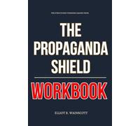 The Structured Thinking Gained From The Propaganda Shield Workbook: How to Apply Wilson Stooksberry’s Mental Armor Tactics to Defend Yourself, Your ... from Lies, Guilt, and Cultural Mind Games