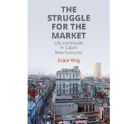 The Struggle for the Market: Life and Hustle in Cuba's New Economy