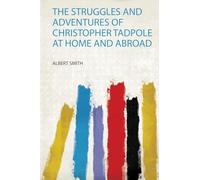 The Struggles and Adventures of Christopher Tadpole at Home and Abroad