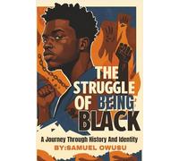 The Struggles of Being Black:: A Journey Through History And Identity