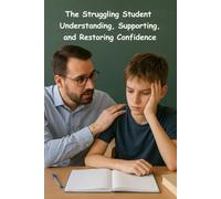 The Struggling Student - Understanding, Supporting, and Restoring Confidence: A complete guide for teachers, parents, and educators: empathy, inclusion, strategies, and emotional support for every kid