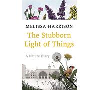 Melissa Harrison – The Stubborn Light of Things: A Nature Diary – Copertina rigida