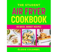 The Student Air Fryer Cookbook: 60 quick and easy, budget-friendly recipes from veggie lasagne to chicken nuggets: 60 Quick, Budget Recipes