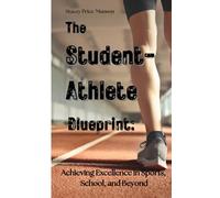 The Student-Athlete Blueprint:: Achieving Excellence in Sports, School, and Beyond