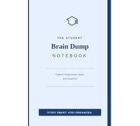 The Student Brain Dump Notebook: Stop Forgetting, Start Finishing | The All-in-One Assignment Tracker and Mental Decluttering Journal for University and College Life