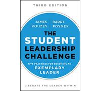 The Student Leadership Challenge: Five Practices for Becoming an Exemplary Leader (J-B Leadership Challenge: Kouzes/Posner)