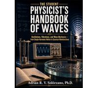 The Student Physicist's Handbook of Waves: Oscillations, Vibrations, and Wave Mechanics - from Simple Harmonic Motion to Quantum Wavefunctions