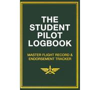 The Student Pilot Logbook: Master Flight Record, Training Endorsements, and FAA Certification Tracker