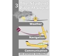 The Student Pilot Manual Volume 3: Weather, Navigation and Communication