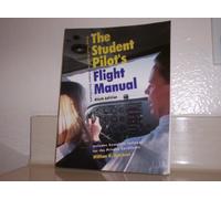 The Student Pilot's Flight Manual: From First Flight to Private Certificate: Including the FAA Practical (Flight) Test for Airplanes and Complete Syllabus for the Private Pilot