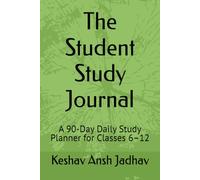 The Student Study Journal: A 90-Day Daily Study Planner for Classes 6-12