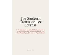 The Student's Commonplace Journal: A Commonplace Book for Students, Grades 6 to 12, Homeschool and Classical Education, 106 Plain Ruled Pages, 23 Lines per Page, Undated