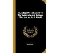 The Student's Handbook to the University and Colleges of Oxford Ed. by E. Hatch
